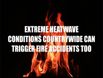 EXTREME HEATWAVE CONDITIONS COUNTRYWIDE CAN TRIGGER FIRE ACCIDENTS TOO